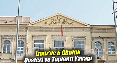 Valilik İzmir'de 5 gün daha toplantı, gösteri yürüyüşü ve basın açıklaması yasağı kararı aldı