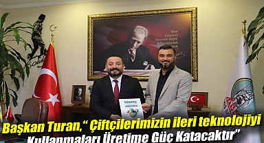 Başkan Turan, “ Çiftçilerimizin ileri teknolojiyi kullanmaları üretime güç katacaktır”