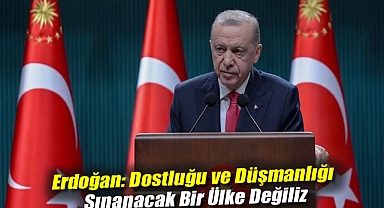 Erdoğan: Dostluğu ve düşmanlığı sınanacak bir ülke değiliz