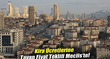 Kira Ücretlerine Tavan Fiyat Teklifi Meclis’te!