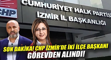 Son Dakika! CHP İzmir'de İki İlçe Başkanı Görevden Alındı!