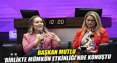 Başkan Mutlu ‘Birlikte Mümkün Etkinliği’nde konuştu