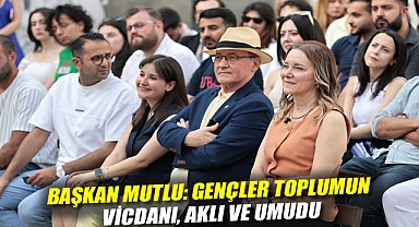 Başkan Mutlu: Gençler toplumun vicdanı, aklı ve umudu