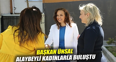 Başkan Ünsal Alaybeyli kadınlarla buluştu