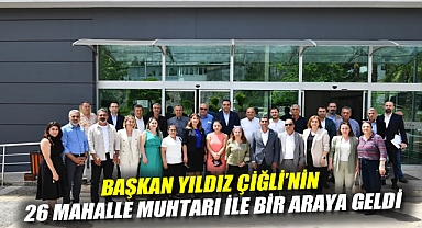 Başkan Yıldız Çiğli’nin 26 mahalle muhtarı ile bir araya geldi