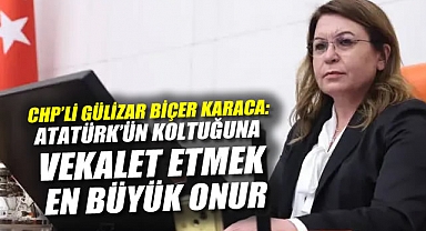 CHP'li Gülizar Biçer Karaca: 'Atatürk’ün koltuğuna vekalet etmek en büyük onur'