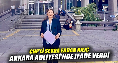 CHP'li Sevda Erdan Kılıç Ankara Adliyesi'nde İfade Verdi