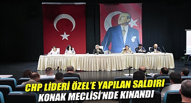 CHP Lideri Özel’e yapılan saldırı Konak Meclisi’nde kınandı