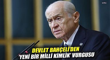 Devlet Bahçeli'den 'yeni bir milli kimlik' vurgusu: O vakit hızla yaklaşmaktadır