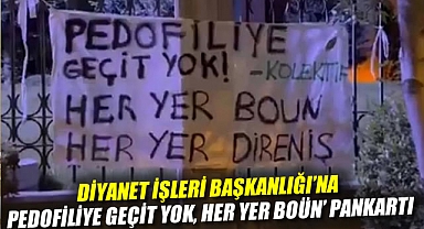 Diyanet İşleri Başkanlığı'na 'Pedofiliye geçit yok, her yer BOÜN' pankartı
