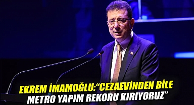 Ekrem İmamoğlu: “Cezaevinden bile metro yapım rekoru kırıyoruz”