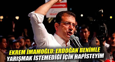 Ekrem İmamoğlu: Erdoğan benimle yarışmak istemediği için hapisteyim