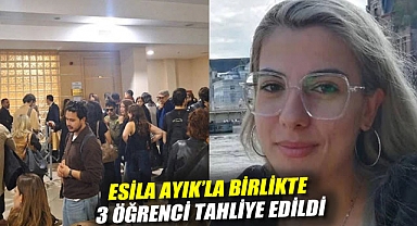 Esila Ayık'la birlikte 3 öğrenci tahliye edildi