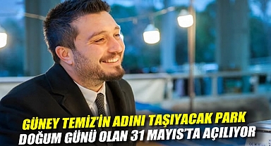 Güney Temiz’in adını taşıyacak park doğum günü olan 31 Mayıs’ta açılıyor