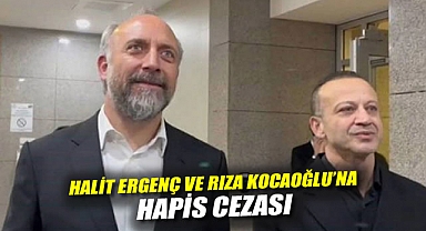 Halit Ergenç ve Rıza Kocaoğlu’na Hapis Cezası