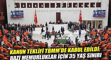 Kanun teklifi TBMM'de kabul edildi: Bazı memurluklar için 35 yaş sınırı