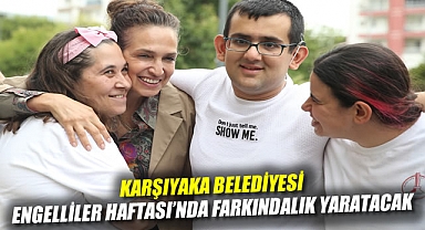 Karşıyaka Belediyesi Engelliler Haftası’nda farkındalık yaratacak