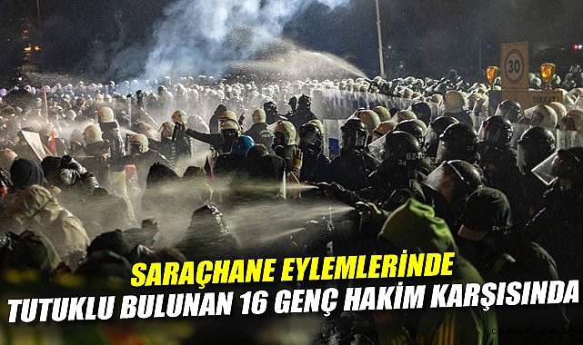 Saraçhane eylemleri: 14'ü 68 gündür tutuklu bulunan 16 genç hakim karşısında