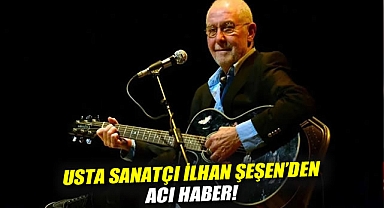 Usta sanatçı İlhan Şeşen'den acı haber! Hayatını kaybetti .