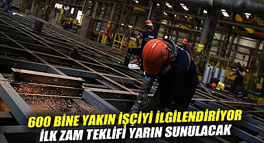 600 bine yakın işçiyi ilgilendiriyor: İlk zam teklifi yarın sunulacak