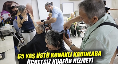 65 yaş üstü Konaklı kadınlara ücretsiz kuaför hizmeti