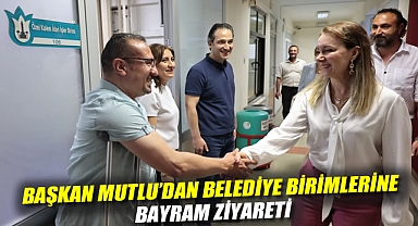 Başkan Mutlu’dan belediye birimlerine bayram ziyareti