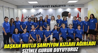 Başkan Mutlu şampiyon kızları ağırladı: Sizinle gurur duyuyoruz
