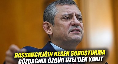 Başsavcılığın resen soruşturma gözdağına Özgür Özel'den yanıt: