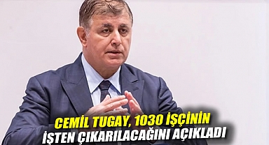 Cemil Tugay, 1030 işçinin işten çıkarılacağını açıkladı: