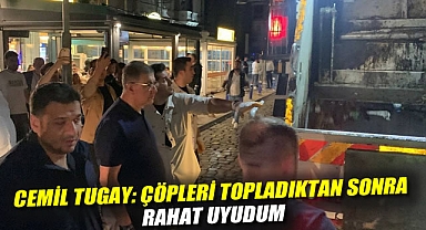 Cemil Tugay: Çöpleri topladıktan sonra rahat uyudum