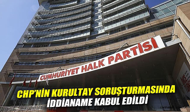 CHP'nin kurultay soruşturmasında iddianame kabul edildi: İmamoğlu dahil 12 kişiye hapis istemi