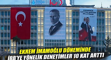 Ekrem İmamoğlu döneminde İBB'ye yönelik denetimler 10 kat arttı