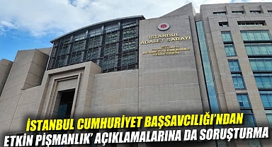İstanbul Cumhuriyet Başsavcılığı'ndan 'etkin pişmanlık' açıklamalarına da soruşturma