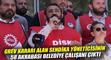 İzmir'de grev kararı alan sendika yöneticisinin 58 akrabası belediye çalışanı çıktı