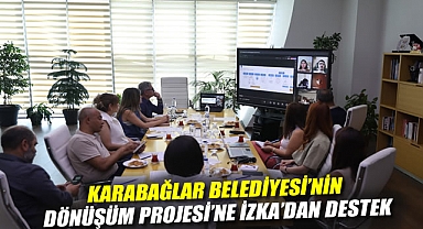 Karabağlar Belediyesi’nin Dönüşüm Projesi’ne İZKA’dan Destek