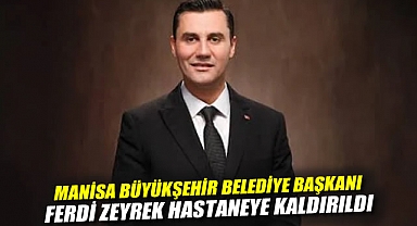 Manisa Büyükşehir Belediye Başkanı Ferdi Zeyrek Hastaneye Kaldırıldı