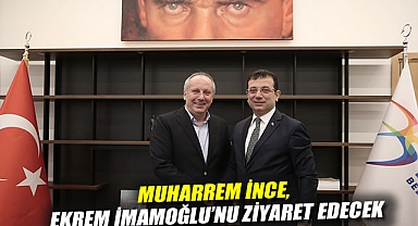 Muharrem İnce, Ekrem İmamoğlu'nu ziyaret edecek
