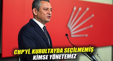 Özgür Özel: CHP’yi, kurultayda seçilmemiş kimse yönetemez
