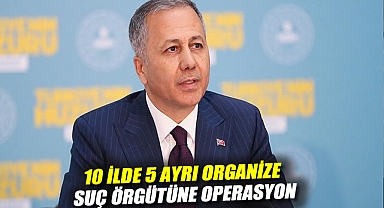 10 ilde 5 ayrı organize suç örgütüne operasyon