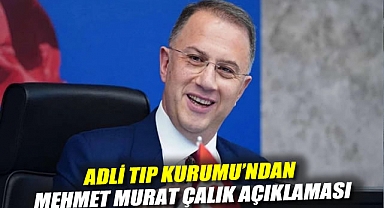 Adli Tıp Kurumu'ndan Mehmet Murat Çalık açıklaması