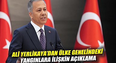 Ali Yerlikaya'dan ülke genelindeki yangınlara ilişkin açıklama