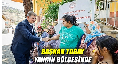 Başkan Tugay Yangın Bölgesinde: Yıl Sonuna Kadar Su Faturası Yok