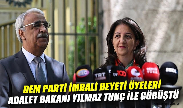 DEM Parti İmralı Heyeti üyeleri, Adalet Bakanı Yılmaz Tunç ile görüştü