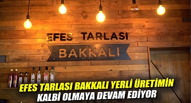 Efes Tarlası Bakkalı Yerli Üretimin Kalbi Olmaya Devam Ediyor