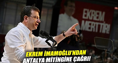 Ekrem İmamoğlu'ndan Antalya mitingine çağrı!