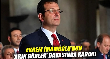 Ekrem İmamoğlu'nun 'Akın Gürlek' davasında karar!