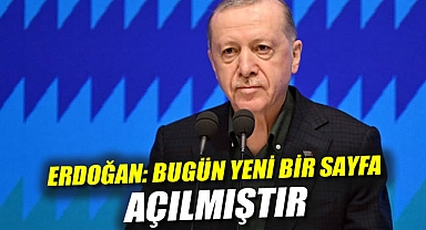 Erdoğan: Bugün Yeni Bir Sayfa Açılmıştır