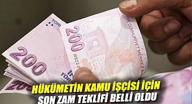 Hükümetin kamu işçisi için son zam teklifi belli oldu