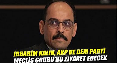 İbrahim Kalın, AKP ve DEM Parti Meclis Grubu'nu ziyaret edecek