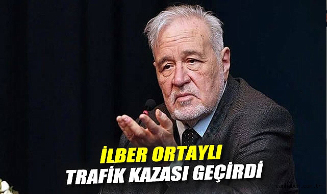 İlber Ortaylı trafik kazası geçirdi